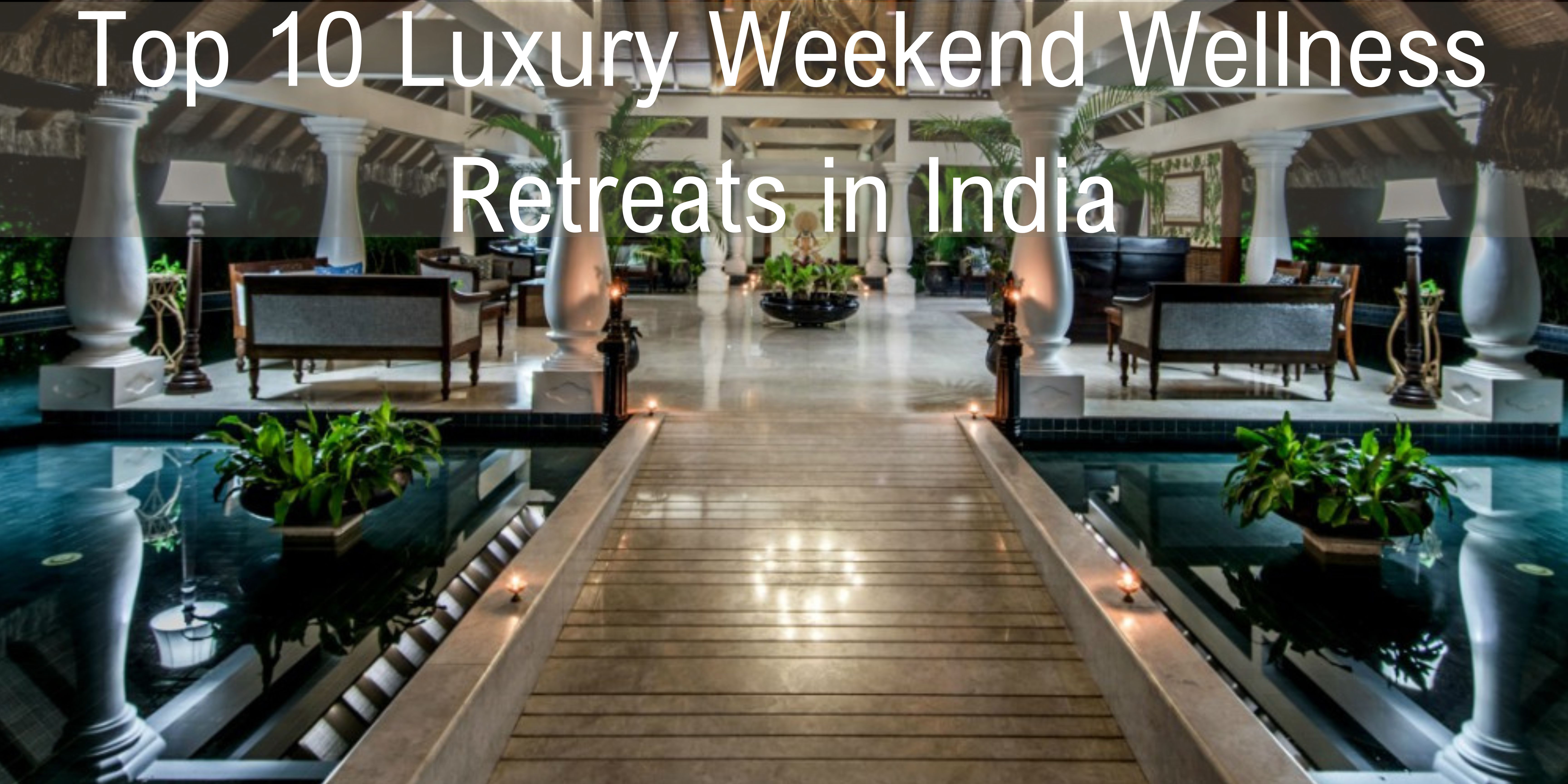 Top 10 Luxury Weekend Wellness Retreats in India